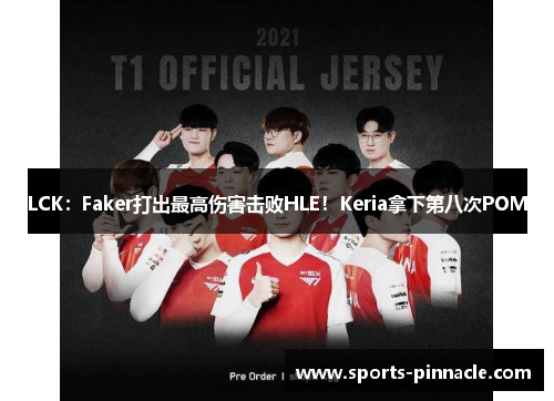 LCK：Faker打出最高伤害击败HLE！Keria拿下第八次POM