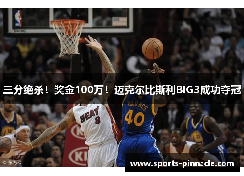三分绝杀！奖金100万！迈克尔比斯利BIG3成功夺冠